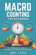 Macro Counting for Beginners: The Ultimate Guide to a Transform Your Health and