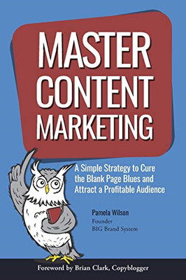 Master Content Marketing: A Simple Strategy to Cure the Blank Page Blues and Att