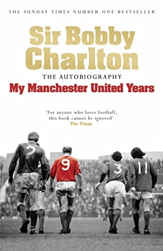 My Manchester United Years: The Autobiography,Bobby Charlton