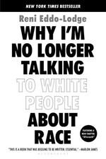 Why I’m No Longer Talking to White People About Race by Eddo-Lodge, Reni