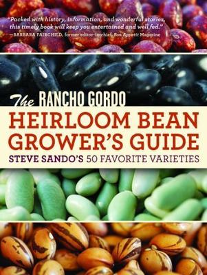 The Rancho Gordo Heirloom Bean Grower's Guide: Steve Sando's 50 Favorite Varieti