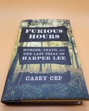 Furious Hours : Murder, Fraud, and the Last Trial of Harper Lee by Casey Cep...