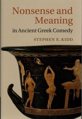Nonsense and Meaning in Ancient Greek Comedy by Kidd, Stephen E. [Hardback]