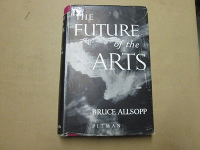 The Future of the Arts; a study - Allsopp, Bruce - 1959-01-01 Pitman