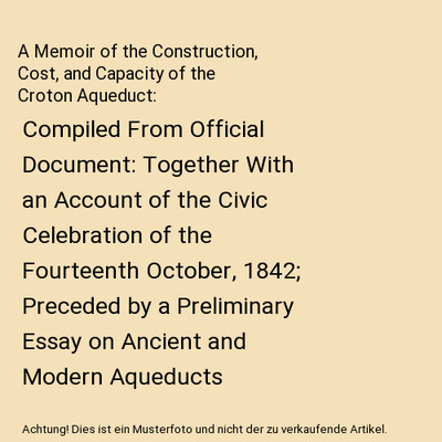 A Memoir of the Construction, Cost, and Capacity of the Croton Aqueduct: Compile