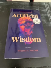 Artificial Wisdom, By Thomas R. Weaver ADVANCE READER'S EDITION 9/2/2025 NEW TPB