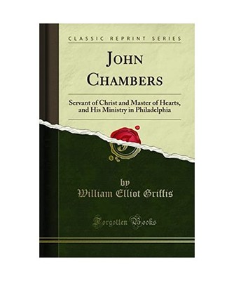 John Chambers: Servant of Christ and Master of Hearts, and His Ministry in Phila