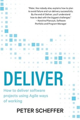 Deliver: How to deliver software projects using Agile ways of working (Paperback