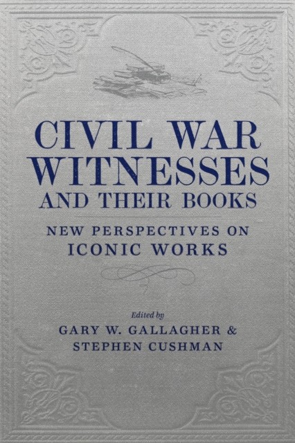 Civil War Witnesses and Their Books by Gary W. Gallagher HARDBACK 9780807175804