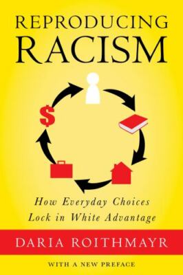 Reproducing Racism: How Everyday Choices Lock In White Advantage by 