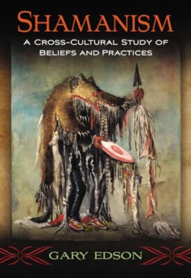 Shamanism: A Cross-Cultural Study of Beliefs and Practices by Gary Edson ...