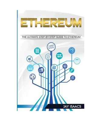 Ethereum: The Ultimate Step-by-Step guide to Ethereum 