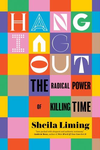 Hanging Out : The Radical Power of Killing Time by Sheila Liming (2023, ...