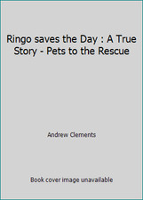 Ringo saves the Day : A True Story - Pets to the Rescue by Andrew Clements