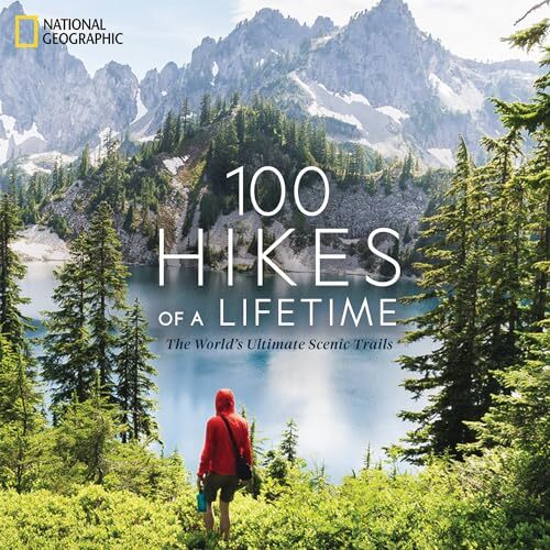 100 Hikes of a Lifetime: The World's Ultimate Scenic Trails By K