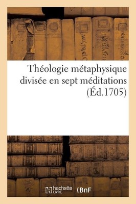 Thologie Mtaphysique Divise En Sept Mditations by Chez Platon Le Divin (French) 
