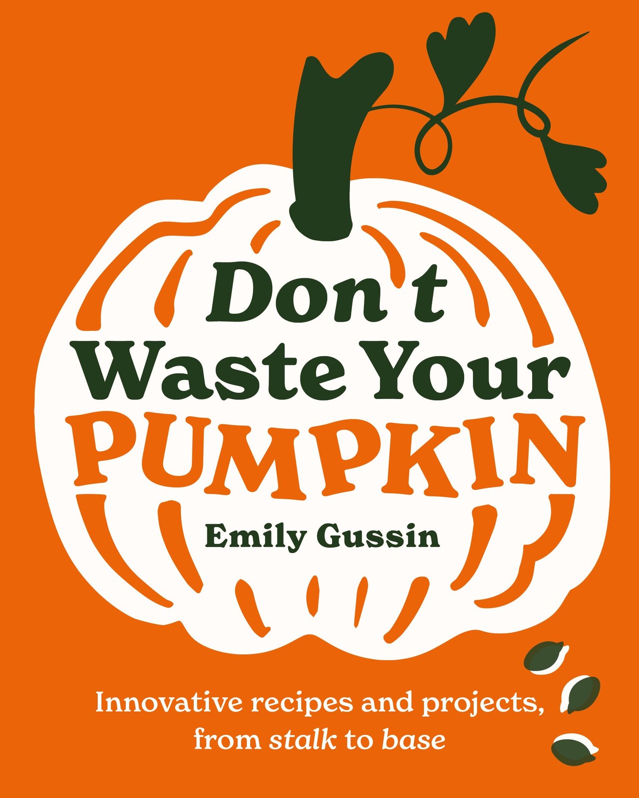 Don't Waste Your Pumpkin : Innovative Recipes And Projects, From Stalk To Base Emily Gussin - Image 6