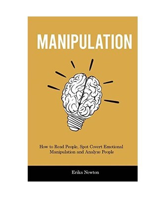 Manipulation: How to Read People, Spot Covert Emotional Manipulation and Analyze