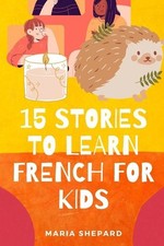 15 Stories to learn French For kids: Learn French in a fun way with 15 stories w