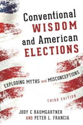 Conventional Wisdom and American Elections: Exploding Myths, Explori - VERY GOOD