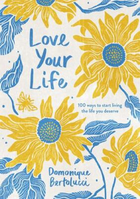 Love Your Life: 100 Ways to Start Living the Life You Deserve by Bertolucci, Do