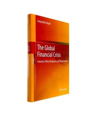 The Global Financial Crisis: Genesis, Policy Response and Road Ahead, Satyendra 