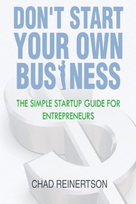 DON'T START YOUR OWN BUSINESS: THE SIMPLE STARTUP GUIDE By Chad Reinertson *NEW*