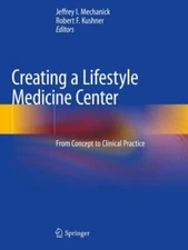 Creating a Lifestyle Medicine Center : From Concept to Clinical Practice, Pap...
