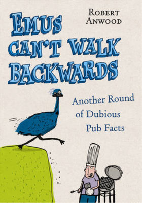 Emus Can't Walk Backwards: Another Round of Dubious Pub Facts, Robert Anwood, Us