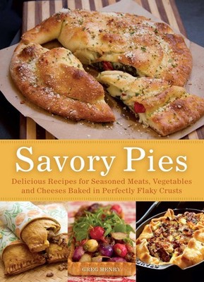 Savory Pies: Delicious Recipes for Seasoned Meats, Vegetables and Cheeses Ba...