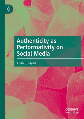 Authenticity as Performativity on Social Media Allan S. Taylor Taschenbuch xiii