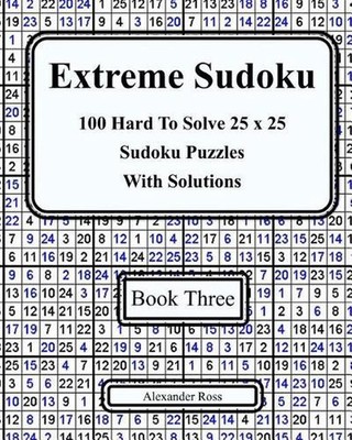 Extreme Sudoku Three: 100 Hard To Solve 25 x 25 Sudoku Puzzles With Solutions by