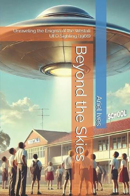 Beyond the Skies: Unraveling the Enigma of the Westall UFO Sighting (1966) By...