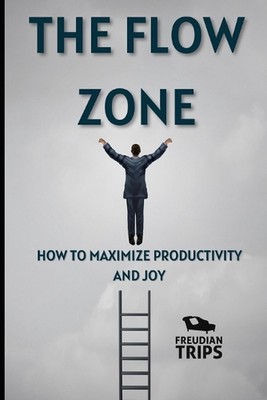 Die Flow-Zone: Wie man Produktivität und Freude maximiert von Freudian Trips Taschenbuch 