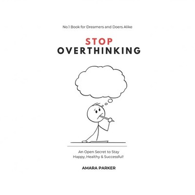 Stop Overthinking: An Open Secret to Stay Happy, Healthy & Successful!