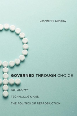 Governed Through Choice | Autonomy, Technology, and the Politics of Reproduction