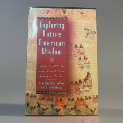 Exploring Native American Wisdom : Lore, Traditions, and Rituals That Connect Us