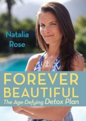 Forever Beautiful: The Age-Defying Detox Plan by Rose, Natalia