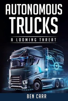 Autonomous Trucks: A Looming Threat by Ben Carr Paperback Book