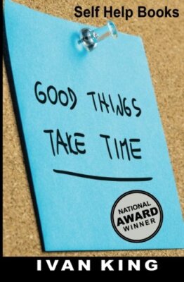 Self Help Books: Good Things Take Time  [Self Help] (Self Help, Self Help Boo-,