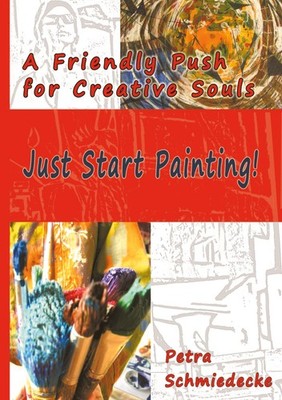 Just Start Painting! Petra Schmiedecke