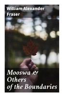 William Alexander Fraser | Mooswa & Others Of The Boundaries | Taschenbuch