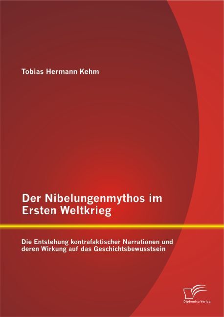 Der Nibelungenmythos Ersten Weltkrieg: Die Entstehung Kontrafaktischer
