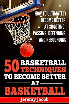 How to Ultimately Become Better at Shooting, Passing, Defending, And : 50 ...