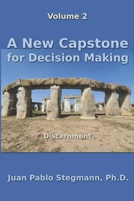 A New Capstone for Decision Making: Discernment by Juan Pablo Stegmann Paperback