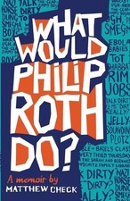 What Would Philip Roth Do?: A Memoir by Matthew Check Paperback Book