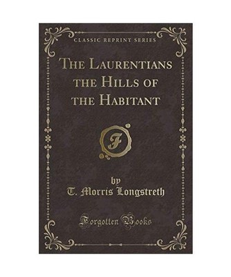 The Laurentians the Hills of the Habitant [Classic Reprint], T. Morris Longstret