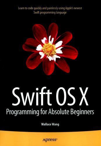 Swift OS X Programming for Absolute Beginners by Wallace Wang (2015 ...
