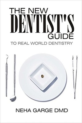 THE NEW DENTIST'S GUIDE TO REAL WORLD DENTISTRY By Neha Garge & Howard Farran