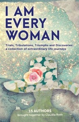 Claudia Roth et I AM EVERY WOMAN Trials, Tribulations, Triumphs an (Taschenbuch)